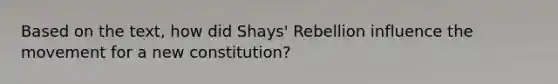 Based on the text, how did Shays' Rebellion influence the movement for a new constitution?