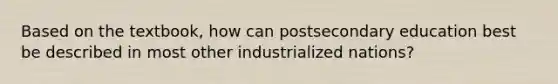 Based on the textbook, how can postsecondary education best be described in most other industrialized nations?