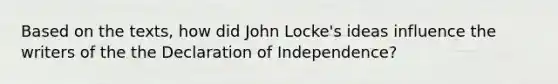 Based on the texts, how did John Locke's ideas influence the writers of the the Declaration of Independence?