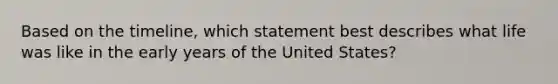 Based on the timeline, which statement best describes what life was like in the early years of the United States?