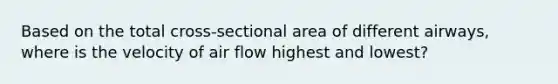 Based on the total cross-sectional area of different airways, where is the velocity of air flow highest and lowest?