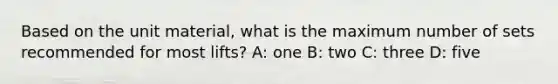 Based on the unit material, what is the maximum number of sets recommended for most lifts? A: one B: two C: three D: five