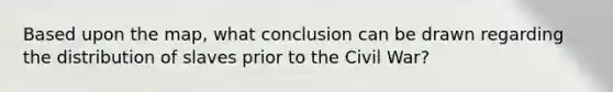 Based upon the map, what conclusion can be drawn regarding the distribution of slaves prior to the Civil War?
