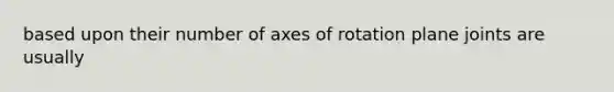 based upon their number of axes of rotation plane joints are usually