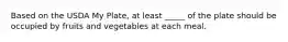 Based on the USDA My Plate, at least _____ of the plate should be occupied by fruits and vegetables at each meal.