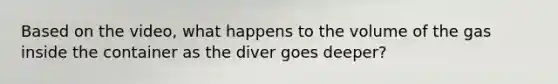 Based on the video, what happens to the volume of the gas inside the container as the diver goes deeper?