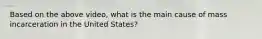 Based on the above video, what is the main cause of mass incarceration in the United States?