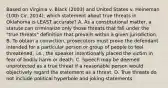 Based on Virginia v. Black (2003) and United States v. Heineman (10th Cir. 2014), which statement about true threats in Oklahoma is LEAST accurate? A. As a constitutional matter, a statute can criminalize only those threats that fall under the "true threats" definition that prevails within a given jurisdiction. B. To obtain a conviction, prosecutors must prove the defendant intended for a particular person or group of people to feel threatened, i.e., the speaker intentionally placed the victim in fear of bodily harm or death. C. Speech may be deemed unprotected as a true threat if a reasonable person would objectively regard the statement as a threat. D. True threats do not include political hyperbole and joking statements.