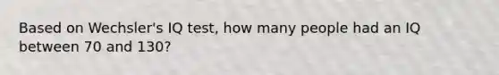 Based on Wechsler's IQ test, how many people had an IQ between 70 and 130?