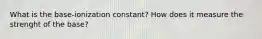 What is the base-ionization constant? How does it measure the strenght of the base?