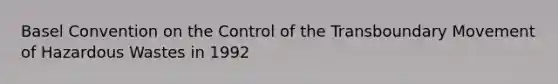 Basel Convention on the Control of the Transboundary Movement of Hazardous Wastes in 1992