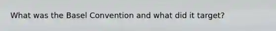 What was the Basel Convention and what did it target?