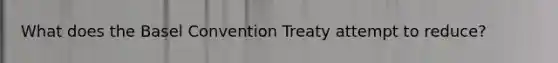 What does the Basel Convention Treaty attempt to reduce?