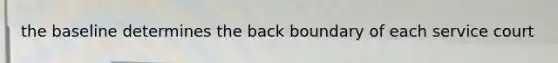 the baseline determines the back boundary of each service court