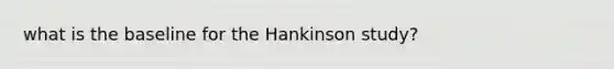 what is the baseline for the Hankinson study?