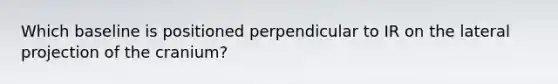 Which baseline is positioned perpendicular to IR on the lateral projection of the cranium?