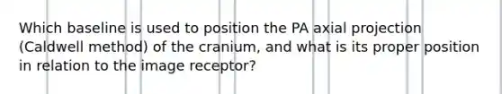 Which baseline is used to position the PA axial projection (Caldwell method) of the cranium, and what is its proper position in relation to the image receptor?