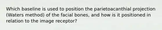 Which baseline is used to position the parietoacanthial projection (Waters method) of the facial bones, and how is it positioned in relation to the image receptor?