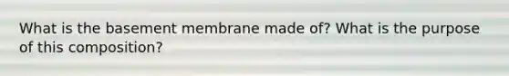 What is the basement membrane made of? What is the purpose of this composition?