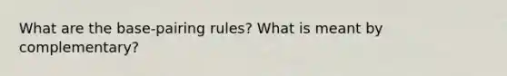 What are the base-pairing rules? What is meant by complementary?