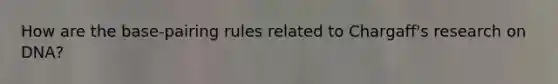 How are the base-pairing rules related to Chargaff's research on DNA?