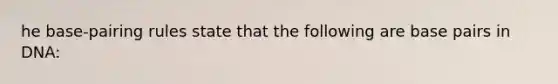 he base-pairing rules state that the following are base pairs in DNA:
