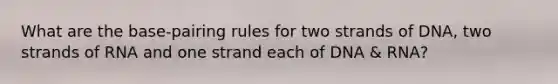 What are the base-pairing rules for two strands of DNA, two strands of RNA and one strand each of DNA & RNA?