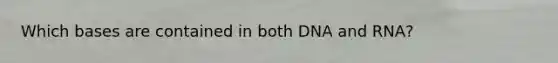 Which bases are contained in both DNA and RNA?