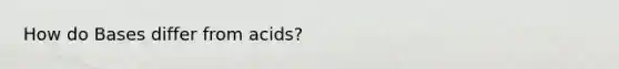 How do Bases differ from acids?