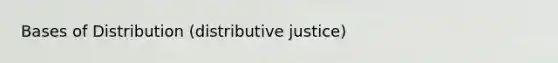 Bases of Distribution (distributive justice)