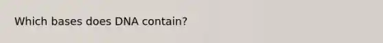 Which bases does DNA contain?