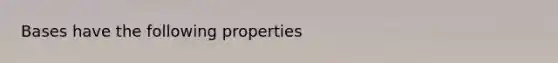 Bases have the following properties