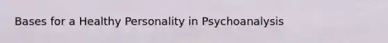 Bases for a Healthy Personality in Psychoanalysis