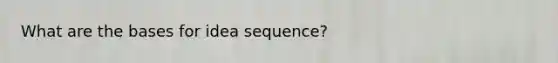 What are the bases for idea sequence?