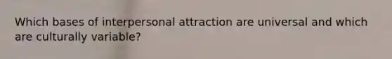 Which bases of interpersonal attraction are universal and which are culturally variable?