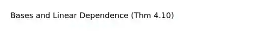 Bases and Linear Dependence (Thm 4.10)