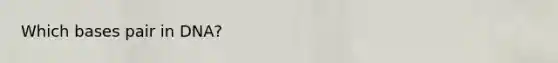 Which bases pair in DNA?