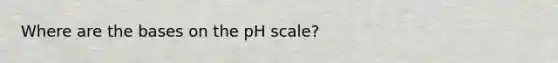 Where are the bases on the pH scale?