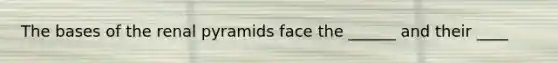 The bases of the renal pyramids face the ______ and their ____