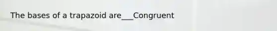 The bases of a trapazoid are___Congruent