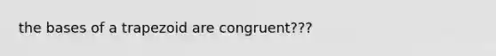 the bases of a trapezoid are congruent???