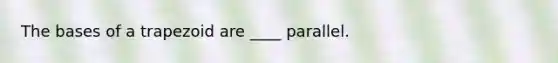 The bases of a trapezoid are ____ parallel.