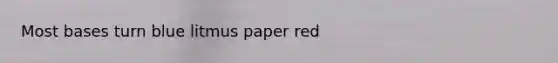 Most bases turn blue litmus paper red