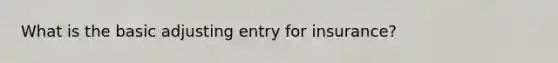 What is the basic adjusting entry for insurance?