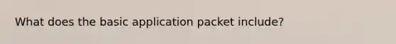 What does the basic application packet include?