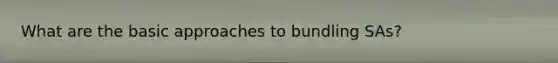 What are the basic approaches to bundling SAs?