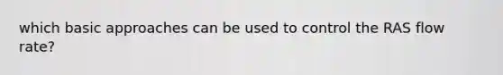 which basic approaches can be used to control the RAS flow rate?