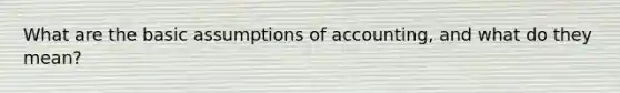 What are the basic assumptions of accounting, and what do they mean?