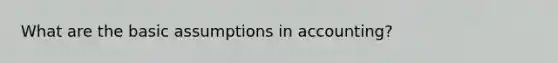 What are the basic assumptions in accounting?