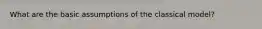 What are the basic assumptions of the classical model?